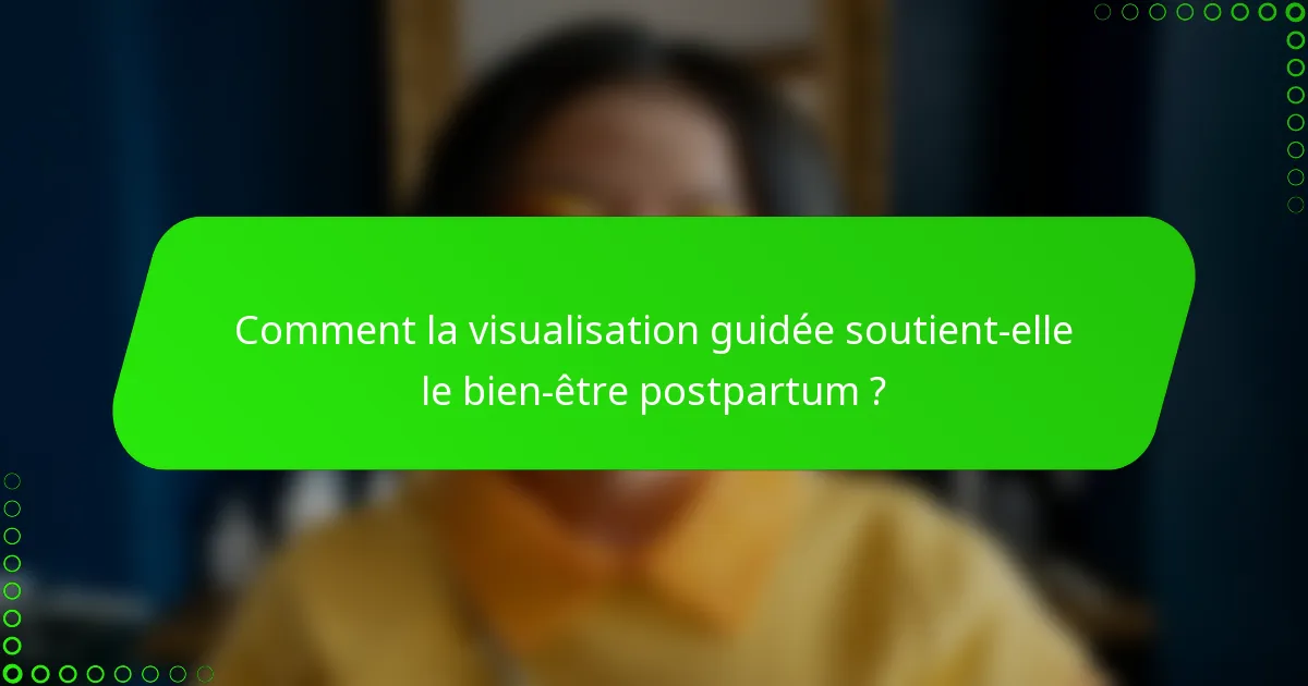 Comment la visualisation guidée soutient-elle le bien-être postpartum ?
