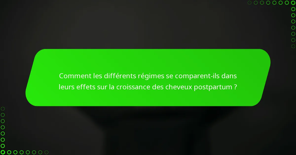 Comment les différents régimes se comparent-ils dans leurs effets sur la croissance des cheveux postpartum ?