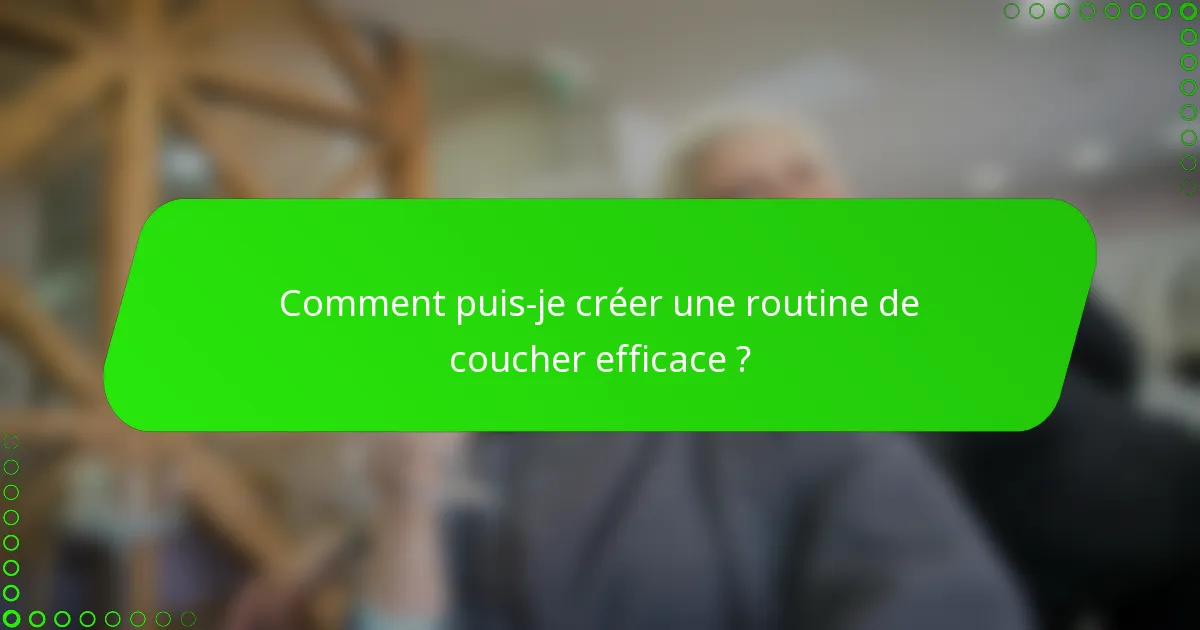 Comment puis-je créer une routine de coucher efficace ?