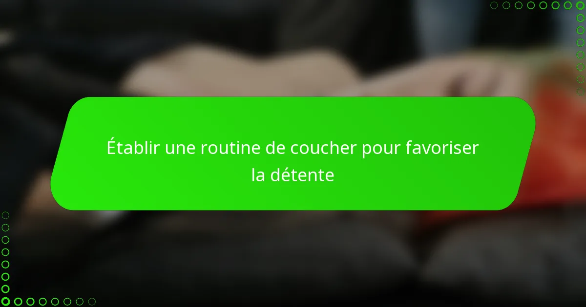 Établir une routine de coucher pour favoriser la détente