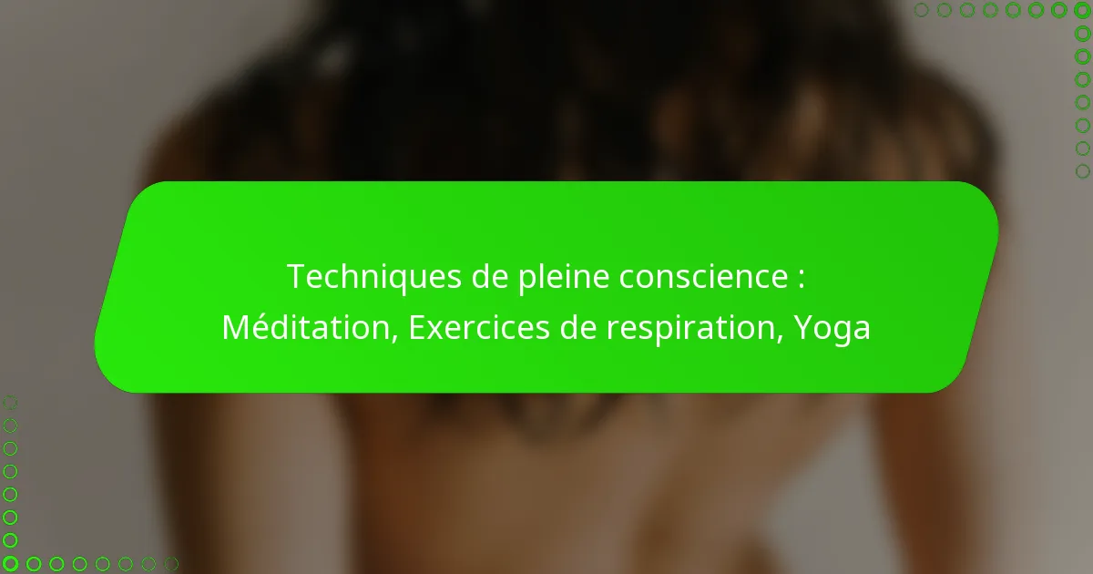 Techniques de pleine conscience : Méditation, Exercices de respiration, Yoga
