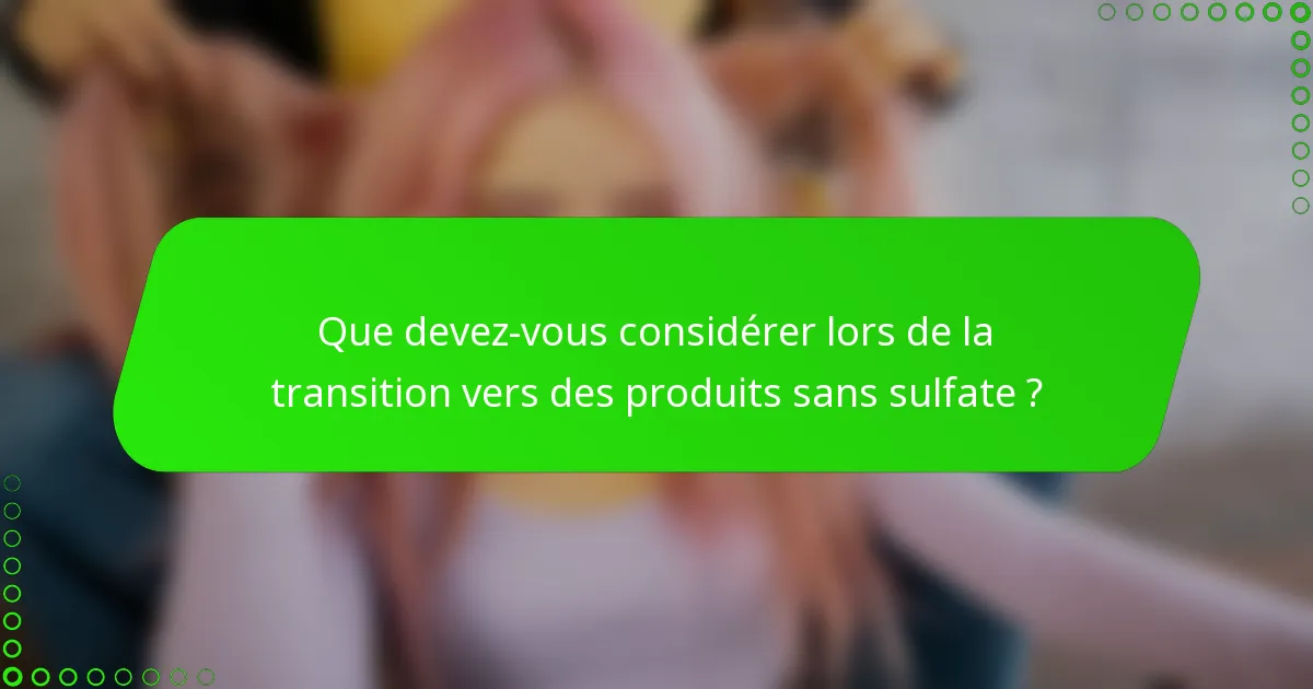 Que devez-vous considérer lors de la transition vers des produits sans sulfate ?