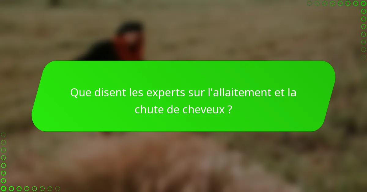 Que disent les experts sur l'allaitement et la chute de cheveux ?