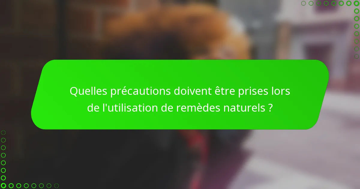 Quelles précautions doivent être prises lors de l'utilisation de remèdes naturels ?