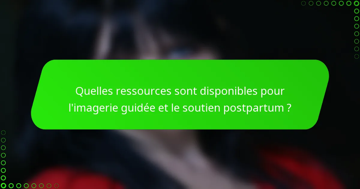 Quelles ressources sont disponibles pour l'imagerie guidée et le soutien postpartum ?