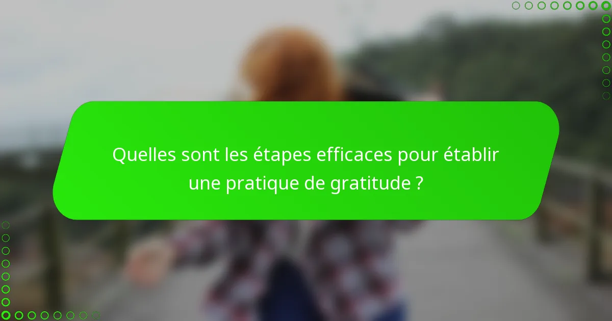 Quelles sont les étapes efficaces pour établir une pratique de gratitude ?