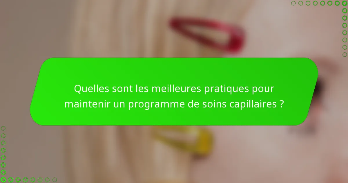 Quelles sont les meilleures pratiques pour maintenir un programme de soins capillaires ?