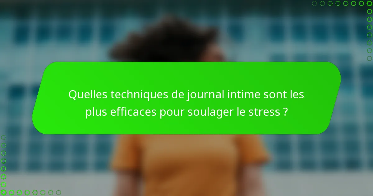 Quelles techniques de journal intime sont les plus efficaces pour soulager le stress ?