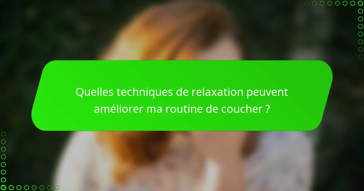 Quelles techniques de relaxation peuvent améliorer ma routine de coucher ?