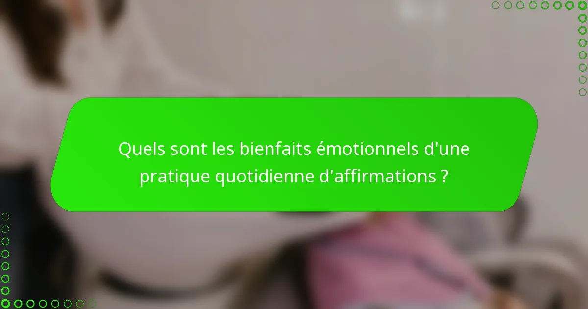 Quels sont les bienfaits émotionnels d'une pratique quotidienne d'affirmations ?