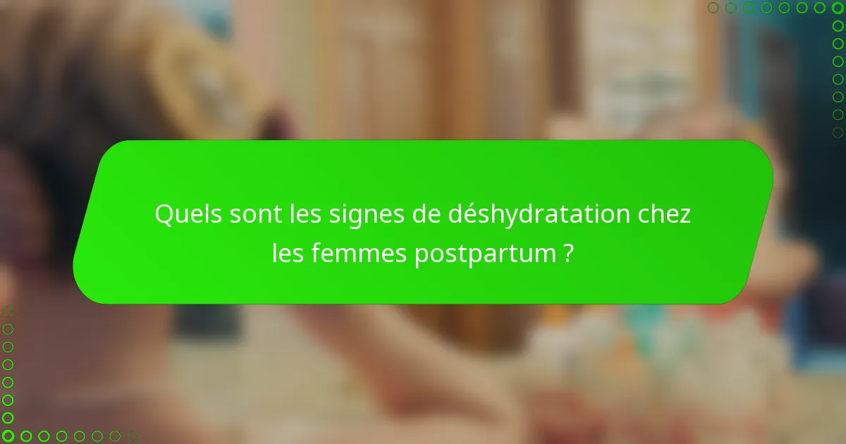 Quels sont les signes de déshydratation chez les femmes postpartum ?