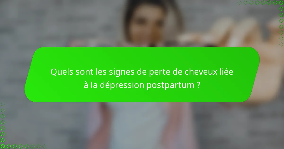 Quels sont les signes de perte de cheveux liée à la dépression postpartum ?