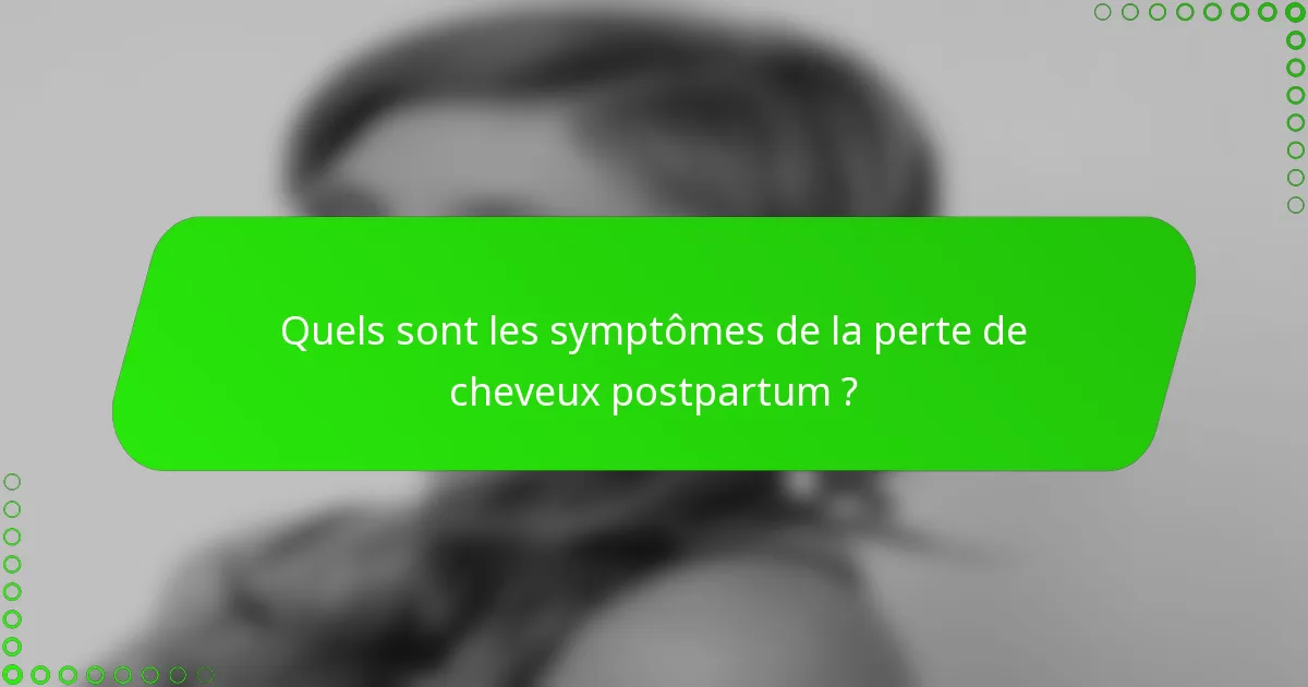 Quels sont les symptômes de la perte de cheveux postpartum ?