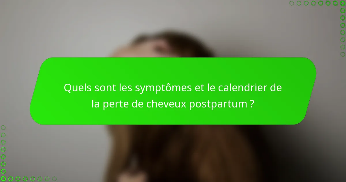 Quels sont les symptômes et le calendrier de la perte de cheveux postpartum ?