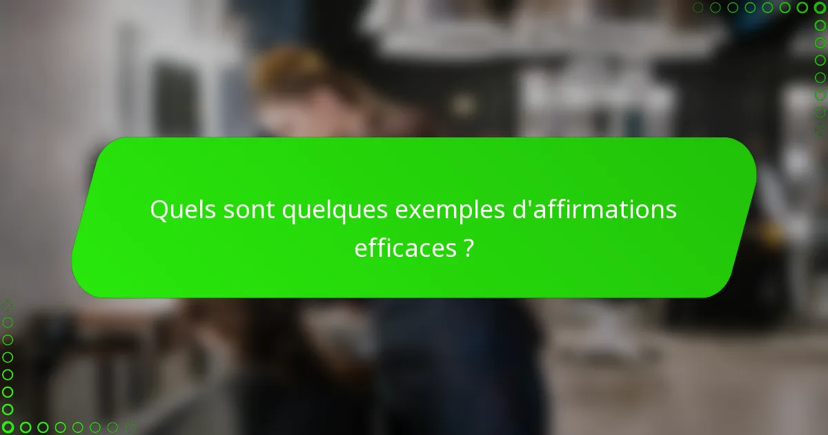 Quels sont quelques exemples d'affirmations efficaces ?