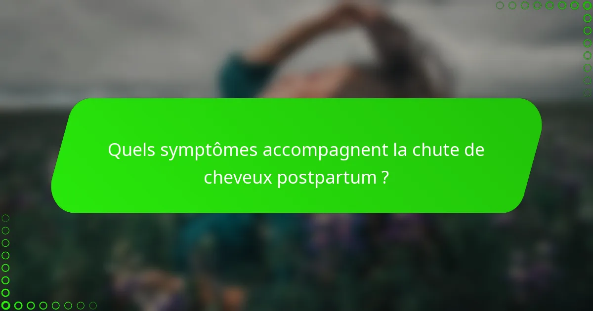 Quels symptômes accompagnent la chute de cheveux postpartum ?