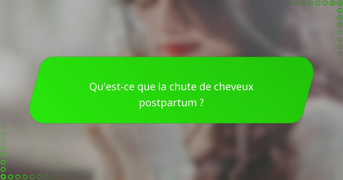 Qu'est-ce que la chute de cheveux postpartum ?